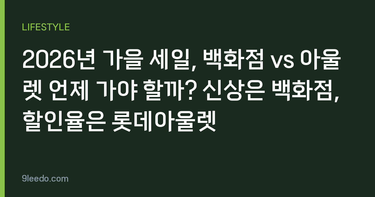 2026년 가을 세일, 백화점 vs 아울렛 언제 가야 할까? 신상은 백화점, 할인율은 롯데아울렛