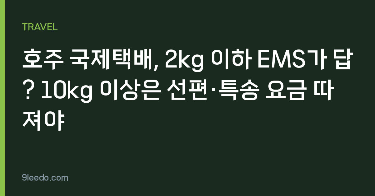 호주 국제택배, 2kg 이하 EMS가 답? 10kg 이상은 선편·특송 요금 따져야