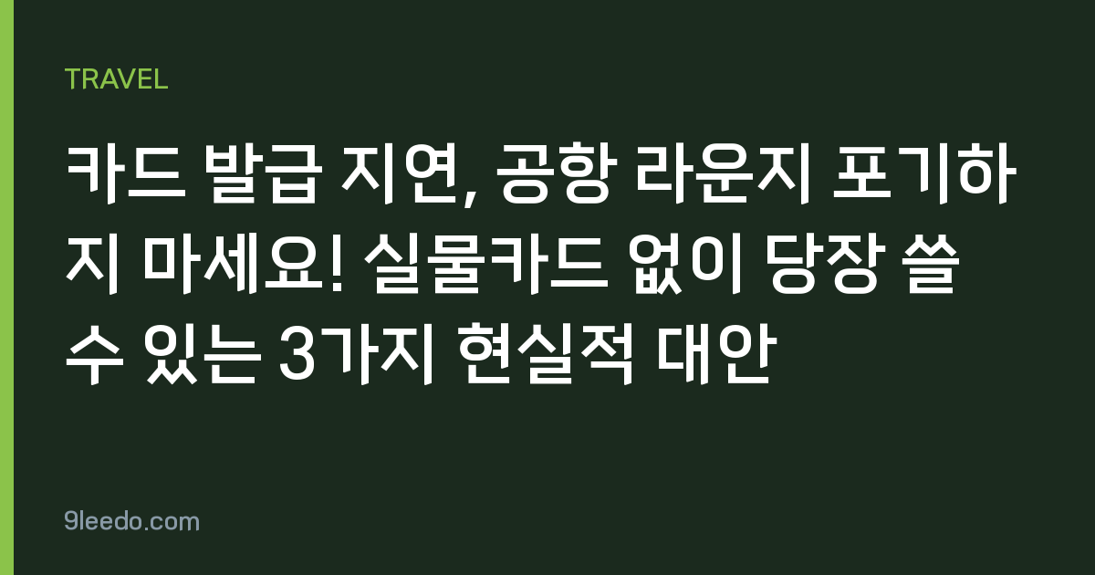 카드 발급 지연, 공항 라운지 포기하지 마세요! 실물카드 없이 당장 쓸 수 있는 3가지 현실적 대안