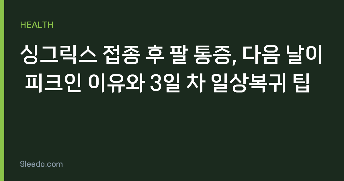 싱그릭스 접종 후 팔 통증, 다음 날이 피크인 이유와 3일 차 일상복귀 팁
