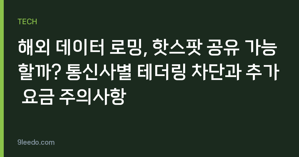 해외 데이터 로밍, 핫스팟 공유 가능할까? 통신사별 테더링 차단과 추가 요금 주의사항
