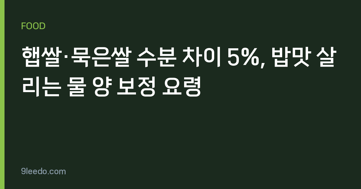 햅쌀·묵은쌀 수분 차이 5%, 밥맛 살리는 물 양 보정 요령