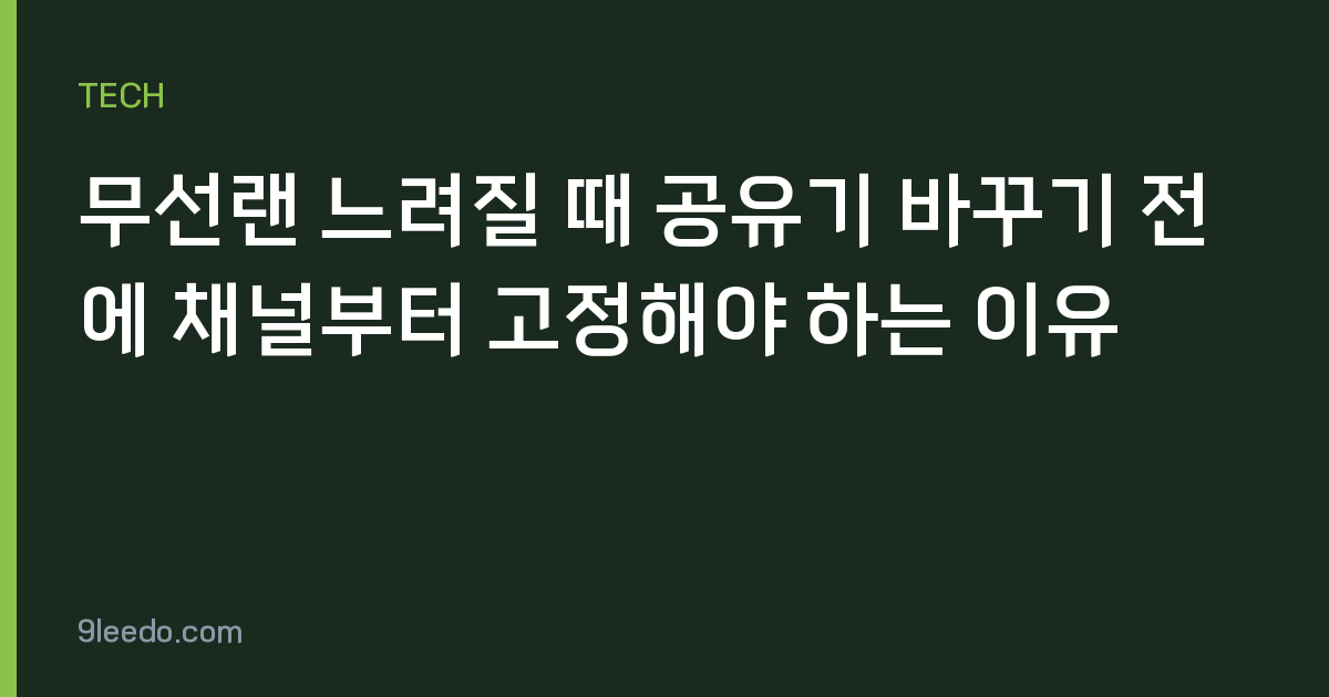 무선랜 느려질 때 공유기 바꾸기 전에 채널부터 고정해야 하는 이유