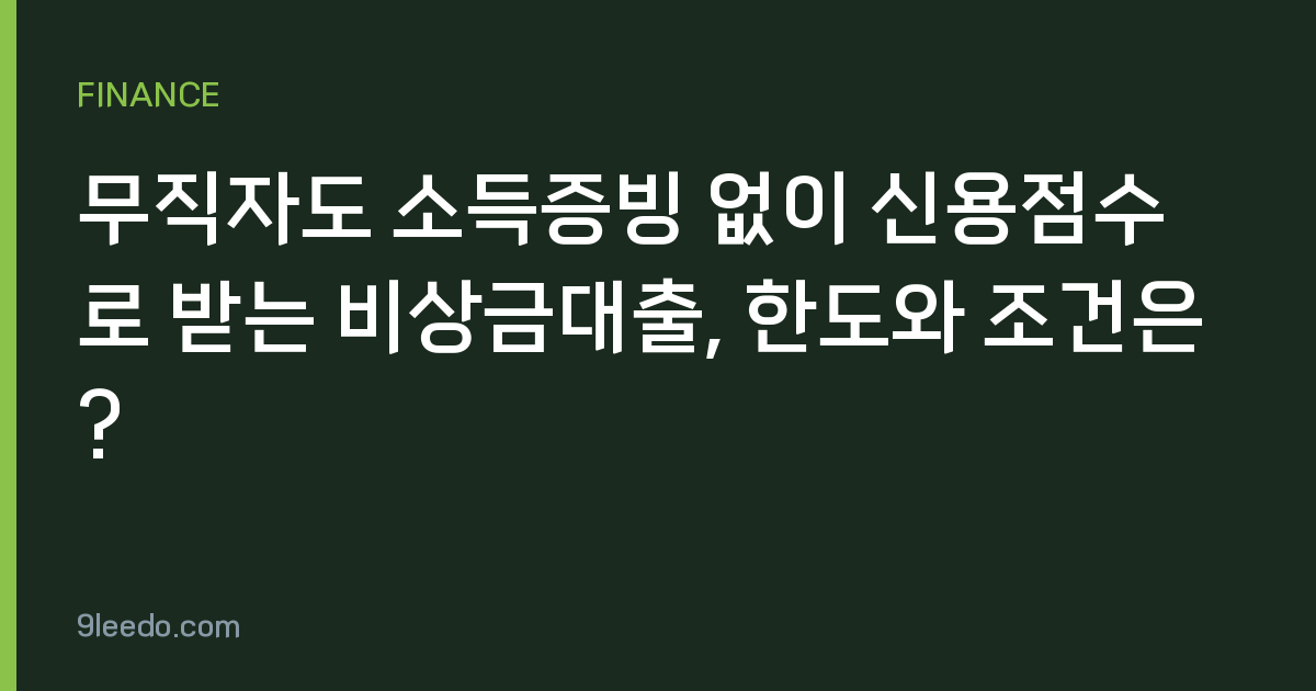 무직자도 소득증빙 없이 신용점수로 받는 비상금대출, 한도와 조건은?