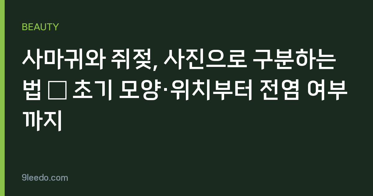 사마귀와 쥐젖, 사진으로 구분하는 법 – 초기 모양·위치부터 전염 여부까지