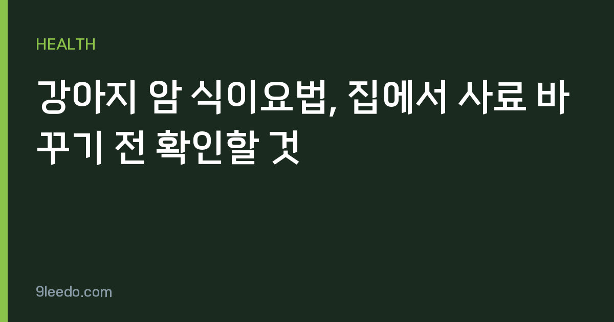 강아지 암 식이요법, 집에서 사료 바꾸기 전 확인할 것