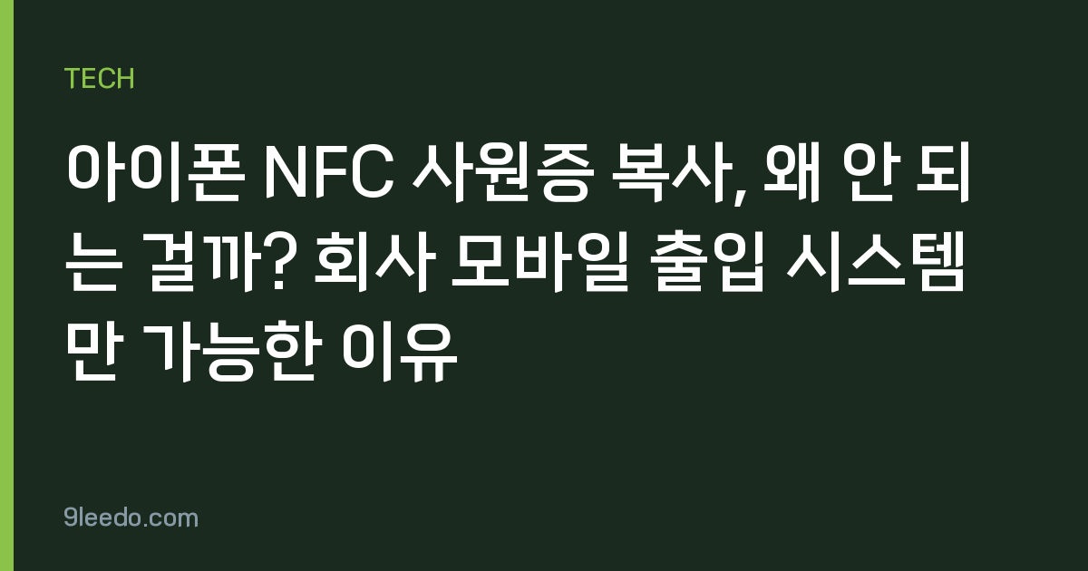 아이폰 NFC 사원증 복사, 왜 안 되는 걸까? 회사 모바일 출입 시스템만 가능한 이유