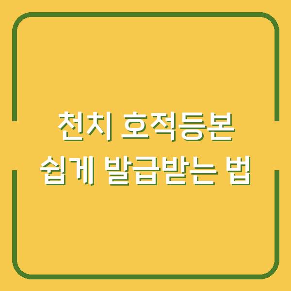 천치 호적등본 쉽게 발급받는 법