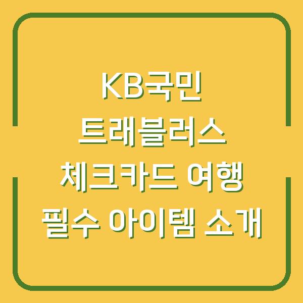 KB국민 트래블러스 체크카드 여행 필수 아이템 소개