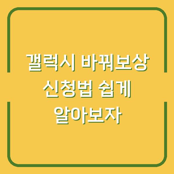갤럭시 바꿔보상 신청법 쉽게 알아보자