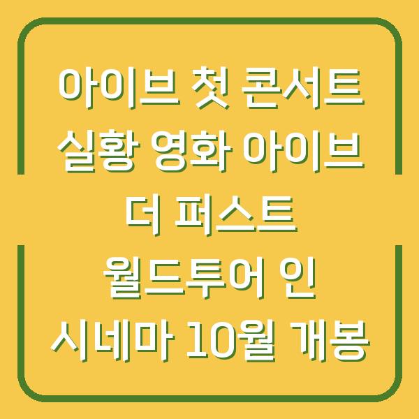 아이브 첫 콘서트 실황 영화 아이브 더 퍼스트 월드투어 인 시네마 10월 개봉