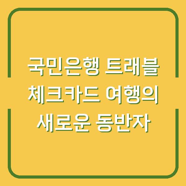 국민은행 트래블 체크카드 여행의 새로운 동반자