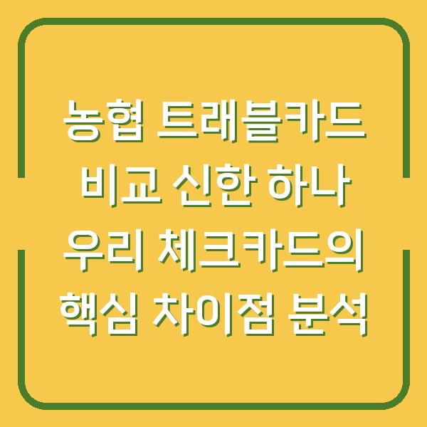 농협 트래블카드 비교 신한 하나 우리 체크카드의 핵심 차이점 분석