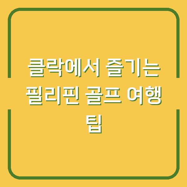 클락에서 즐기는 필리핀 골프 여행 팁