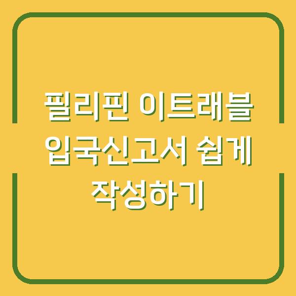 필리핀 이트래블 입국신고서 쉽게 작성하기