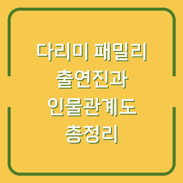 다리미 패밀리 출연진과 인물관계도 총정리