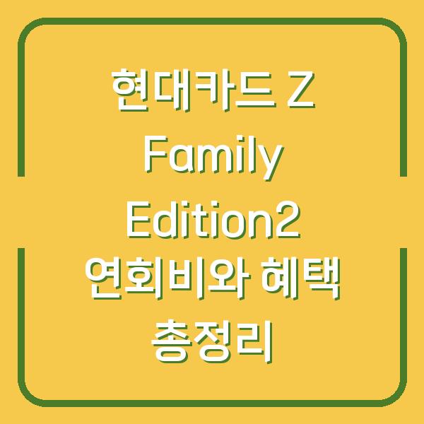 현대카드 Z Family Edition2 연회비와 혜택 총정리