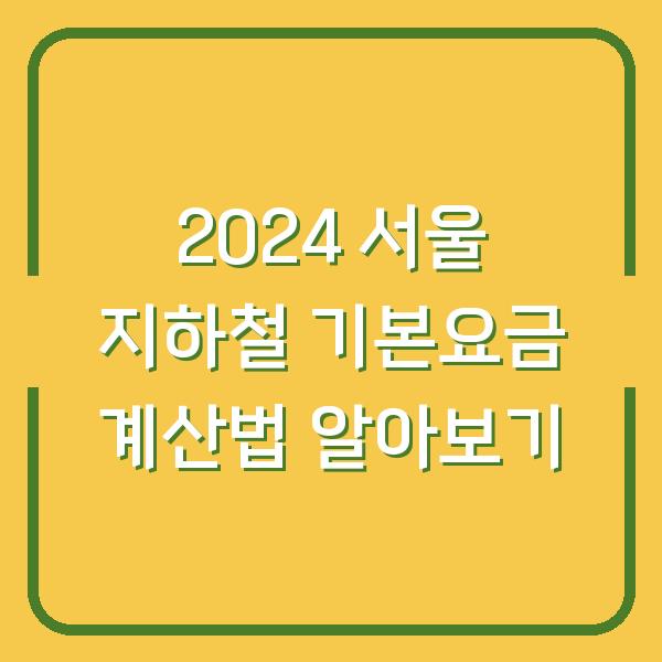 2024 서울 지하철 기본요금 계산법 알아보기