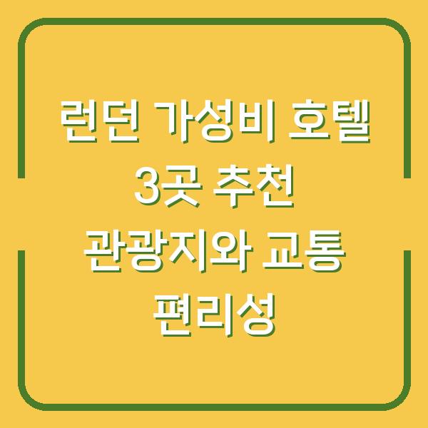 런던 가성비 호텔 3곳 추천 관광지와 교통 편리성