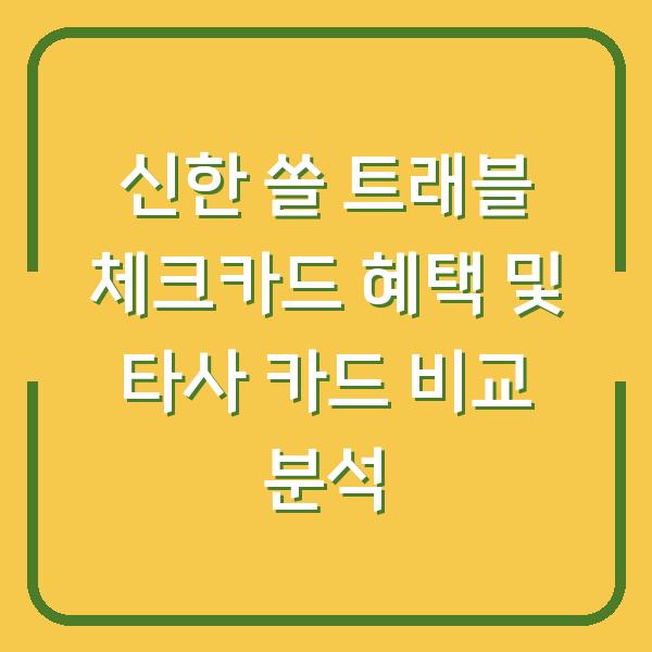 신한 쏠 트래블 체크카드 혜택 및 타사 카드 비교 분석