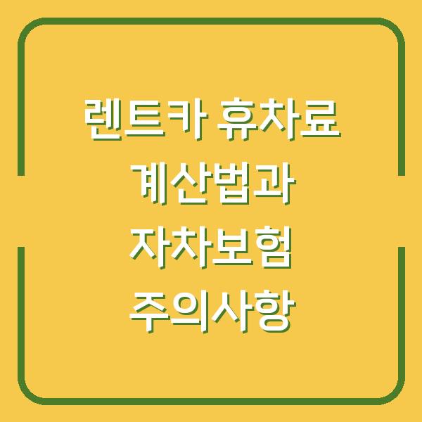 렌트카 휴차료 계산법과 자차보험 주의사항