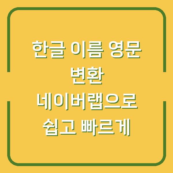 한글 이름 영문 변환 네이버랩으로 쉽고 빠르게