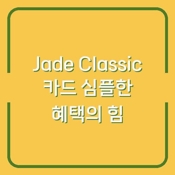 Jade Classic 카드 심플한 혜택의 힘