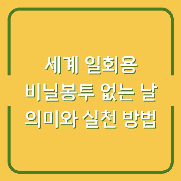 세계 일회용 비닐봉투 없는 날 의미와 실천 방법