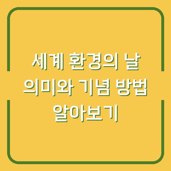 세계 환경의 날 의미와 기념 방법 알아보기