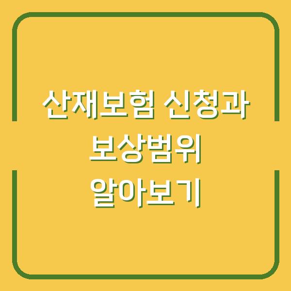 산재보험 신청과 보상범위 알아보기