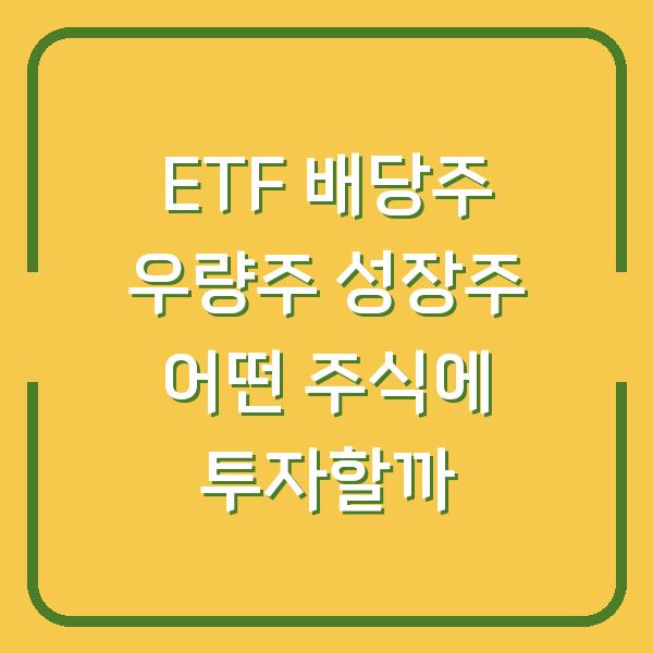 ETF 배당주 우량주 성장주 어떤 주식에 투자할까