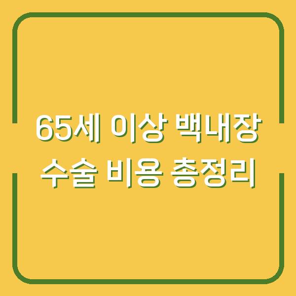 65세 이상 백내장 수술 비용 총정리