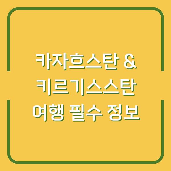 카자흐스탄 & 키르기스스탄 여행 필수 정보