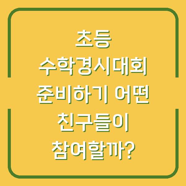 초등 수학경시대회 준비하기 어떤 친구들이 참여할까?