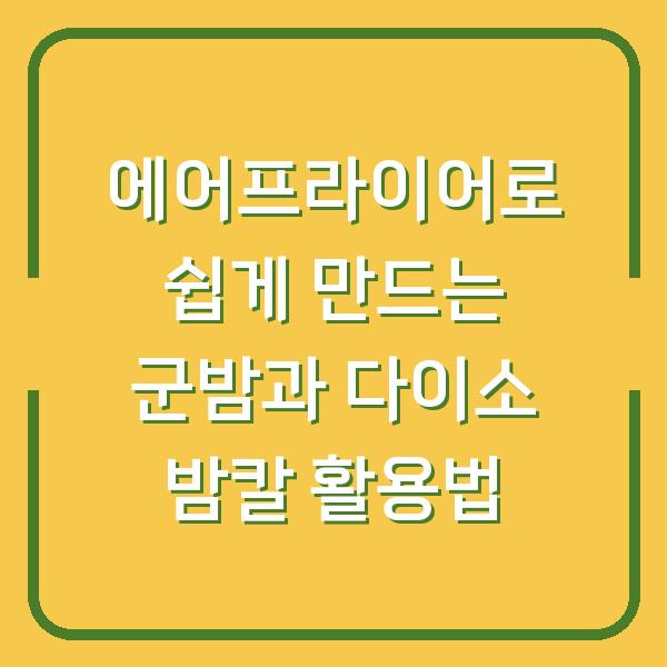 에어프라이어로 쉽게 만드는 군밤과 다이소 밤칼 활용법