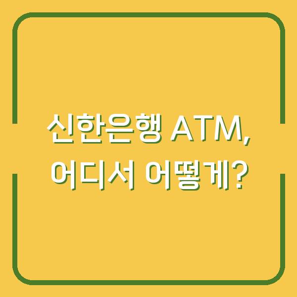신한은행 ATM, 어디서 어떻게?