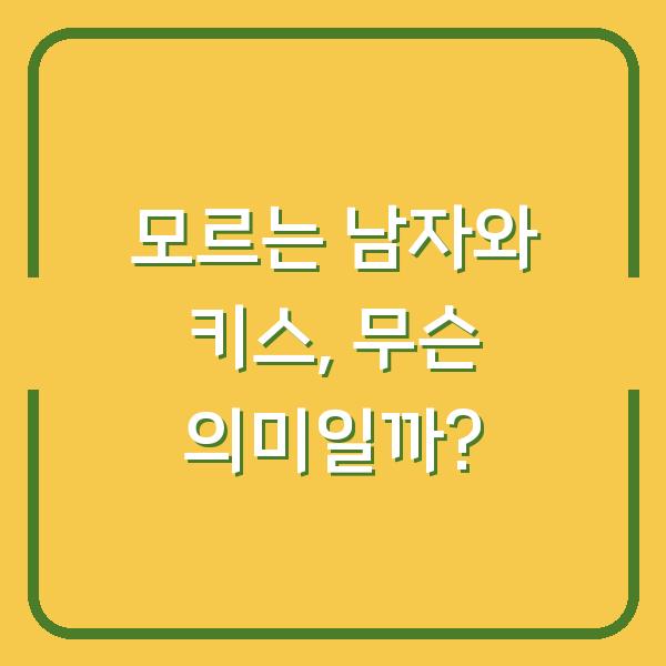 모르는 남자와 키스, 무슨 의미일까?