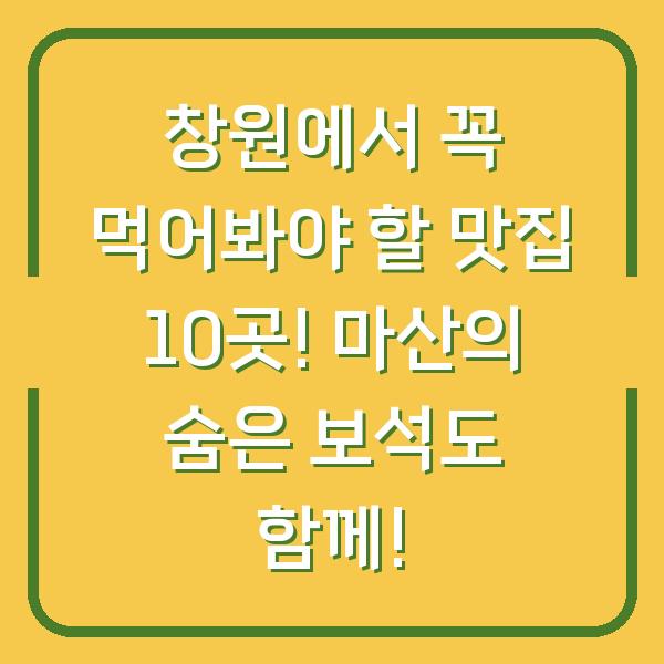 창원에서 꼭 먹어봐야 할 맛집 10곳! 마산의 숨은 보석도 함께!