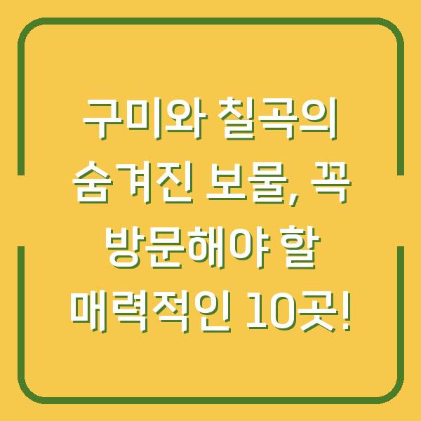 구미와 칠곡의 숨겨진 보물, 꼭 방문해야 할 매력적인 10곳!