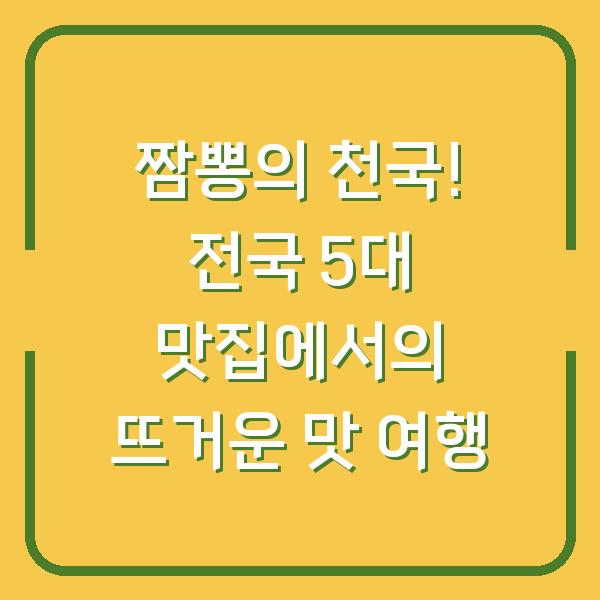 짬뽕의 천국! 전국 5대 맛집에서의 뜨거운 맛 여행