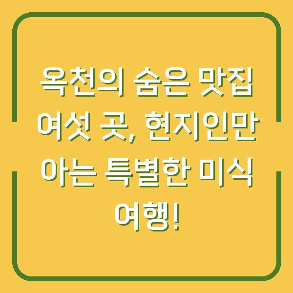 옥천의 숨은 맛집 여섯 곳, 현지인만 아는 특별한 미식 여행!