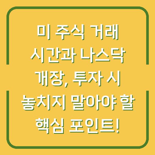 미 주식 거래 시간과 나스닥 개장, 투자 시 놓치지 말아야 할 핵심 포인트!