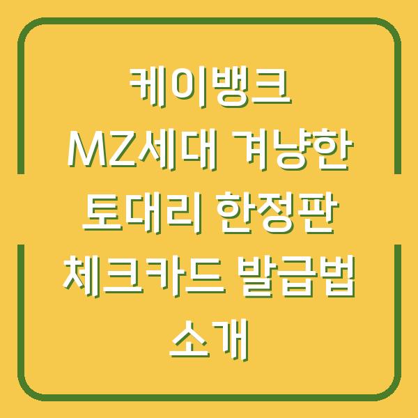 케이뱅크 MZ세대 겨냥한 토대리 한정판 체크카드 발급법 소개