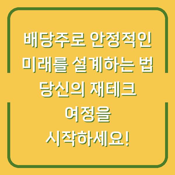 배당주로 안정적인 미래를 설계하는 법 당신의 재테크 여정을 시작하세요!