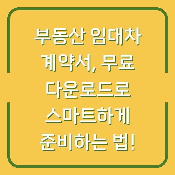 부동산 임대차 계약서, 무료 다운로드로 스마트하게 준비하는 법!
