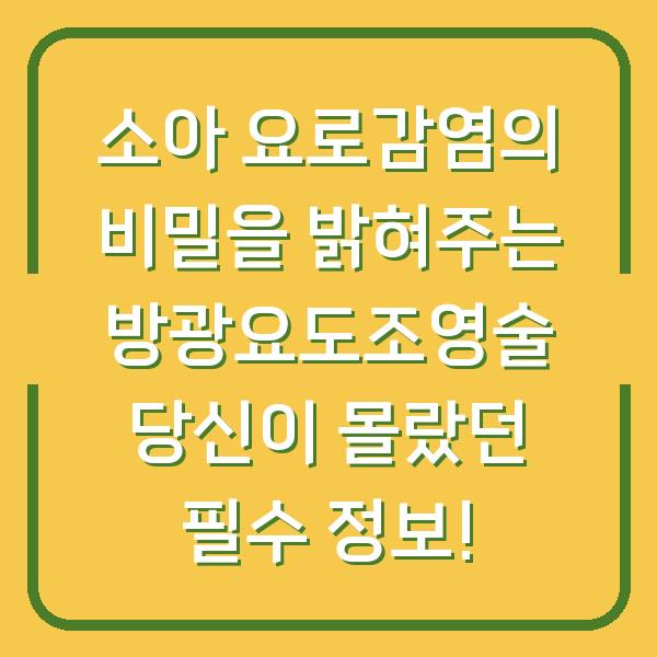 소아 요로감염의 비밀을 밝혀주는 방광요도조영술 당신이 몰랐던 필수 정보!
