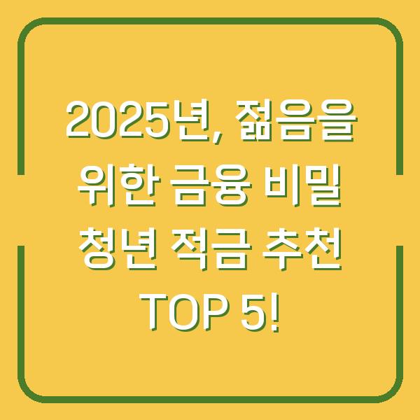 2025년, 젊음을 위한 금융 비밀 청년 적금 추천 TOP 5!