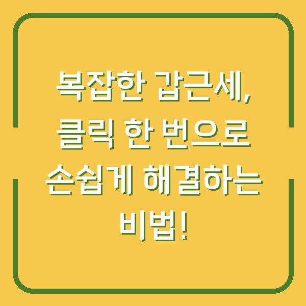 복잡한 갑근세, 클릭 한 번으로 손쉽게 해결하는 비법!