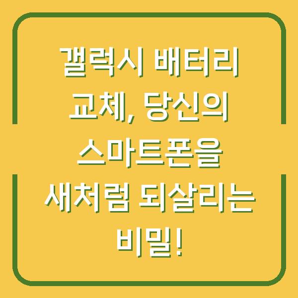 갤럭시 배터리 교체, 당신의 스마트폰을 새처럼 되살리는 비밀!