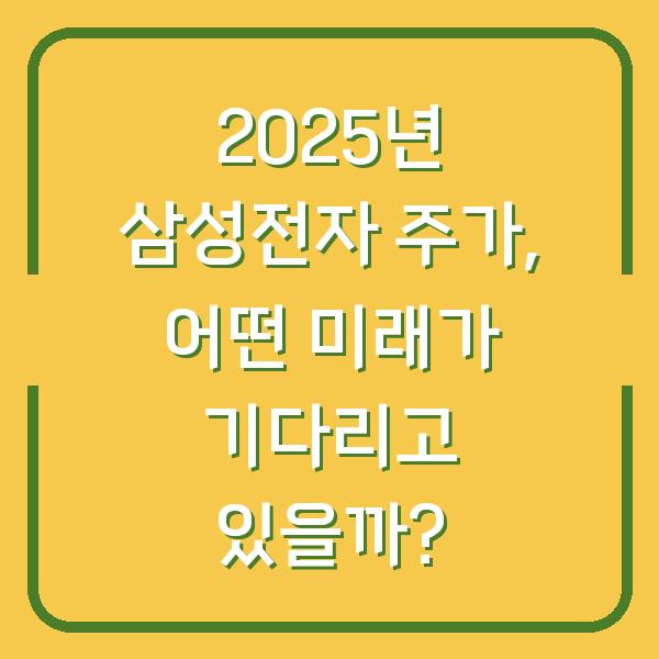 2025년 삼성전자 주가, 어떤 미래가 기다리고 있을까?